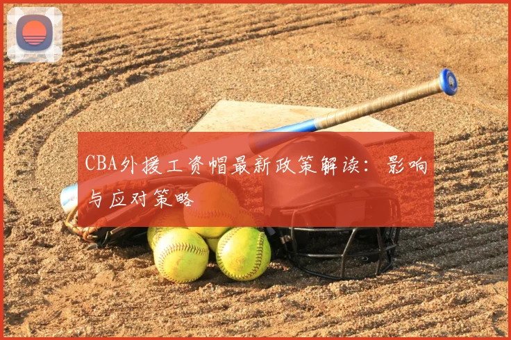 CBA外援工资帽最新政策解读：影响与应对策略