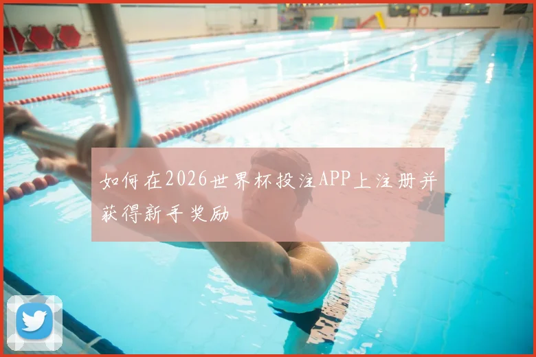 如何在2026世界杯投注APP上注册并获得新手奖励