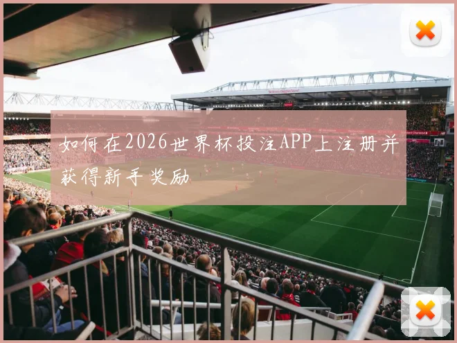 如何在2026世界杯投注APP上注册并获得新手奖励