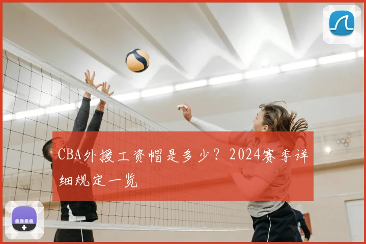 CBA外援工资帽是多少？2024赛季详细规定一览